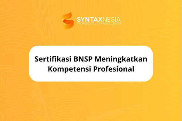 Sertifikasi BNSP Meningkatkan Kompetensi Profesional